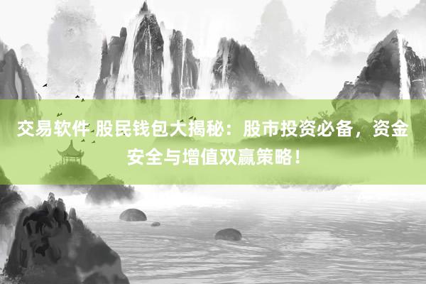 交易软件 股民钱包大揭秘：股市投资必备，资金安全与增值双赢策略！